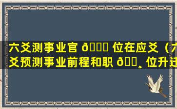 六爻测事业官 🍀 位在应爻（六爻预测事业前程和职 🌸 位升迁）